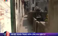 Hà Nội: Bất cập nghĩa trang giữa lòng khu dân cư