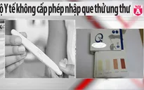 Điểm báo sáng 17/12: Bộ Y tế không cấp phép nhập que thử ung thư