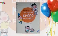 “Nuôi dạy trẻ, làm sao để không phát điên?”