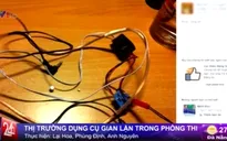 Sốc trước những mánh khóe gian lận thi cử siêu tinh vi