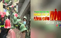 "Chúng tôi là lính cứu hỏa": Vinh danh cảnh sát phòng cháy, chữa cháy (20h30, VTV2)