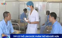 TPP có thể làm dược phẩm trở nên đắt hơn