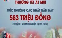 Thưởng Tết Ất Mùi: Cao nhất 583 triệu đồng, thấp nhất… 30.000 đồng