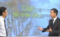 “Cấm” thi tuyển vào lớp 6: Còn khúc mắc