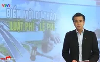 Dự thảo Luật phí và lệ phí: Dỡ bỏ các khoản phí vô lý