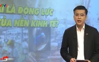 Đâu là động lực chính của sự phát triển kinh tế?