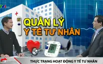 Tồn tại nhiều sai phạm trong hoạt động khám, chữa bệnh tư nhân