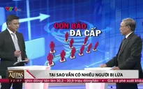 "Cơn bão" đa cấp: Cảnh báo nhiều nhưng người dân vẫn bị lừa