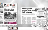 Điểm báo sáng 12/4: 3 lỗi nghiêm trọng của Bộ luật Hình sự 2015