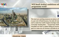 Điểm báo quốc tế sáng 27/4: Saudi Arabia vạch đường kinh tế không dầu