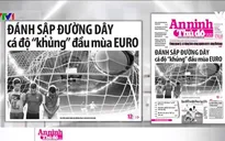 Điểm báo sáng 13/6: Đánh sập đường dây cá độ "khủng" đầu mùa EURO