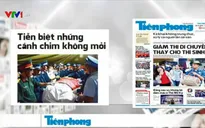 Điểm báo sáng 30/6: Tiễn biệt những cánh chim không mỏi!