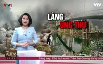 Thực hư về 10 "làng ung thư" có nguồn nước bị ô nhiễm nặng?