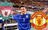 Man Utd và Liverpool tranh nhau "Ronaldo Thái Lan"?