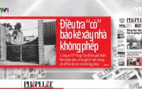 Điểm báo ngày 22/7: Điều tra “cò” bảo kê xây nhà không phép?