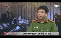 Ma túy đá - Thủ phạm gián tiếp gây ra những vụ thảm sát vô nhân tính