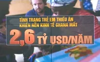Kinh tế Ghana mất 2,6 tỉ USD/năm do tình trạng trẻ em thiếu ăn