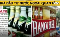"Xếp hàng" mua Sabeco, Habeco: Các hãng bia ngoại mong đợi gì?
