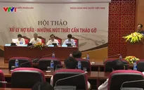 Cần gỡ nút thắt về quan điểm, cơ chế trong xử lý nợ xấu