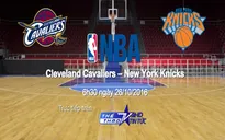 VTVcab trực tiếp trận khai mạc NBA giữa Cleveland Cavaliers - New York Knicks