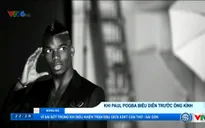 VIDEO: Paul Pogba và nghệ thuật biểu diễn trước ống kính