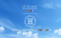 Hấp dẫn lễ ra mắt “Bay lên nhé ước mơ” của VTV7