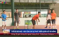 Chế độ đãi ngộ - rào cản cho sự phát triển quần vợt Đà Nẵng