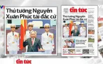 Thủ tướng Nguyễn Xuân Phúc tái đắc cử - Tâm điểm báo chí trong nước