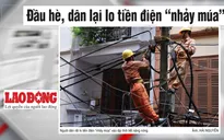 Điểm báo 19/5: Đầu hè, dân lại lo tiền điện “nhảy múa”