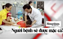 Giá dịch vụ y tế tăng, người bệnh được quyền “mặc cả”?