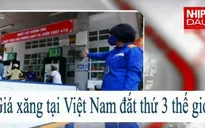 Giá xăng tại Việt Nam đắt thứ 3 thế giới?