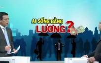 “Nếu cơ chế hoàn hảo, tiền lương không cần tăng cũng đã cao”