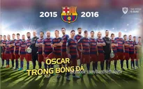 Oscar bóng đá: Barcelona xứng đáng thâu tóm mọi hạng mục