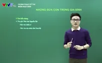 Chinh phục kỳ thi: Tìm hiểu tác phẩm "Những đứa con trong gia đình"