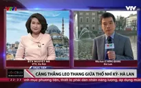 Quan hệ Thổ Nhĩ Kỳ - Hà Lan căng thẳng nhất kể từ 400 năm qua