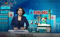 Ngộ độc rượu chứa methanol: Hậu quả sẽ rất dài...