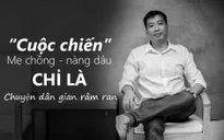 Cuộc chiến mẹ chồng - nàng dâu chỉ là... "chuyện dân gian râm ran"!