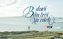 VTV Đặc biệt 2017 mở màn với dự án điện ảnh "Dưới bầu trời xa cách"
