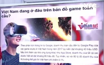 Việt Nam đang ở đâu trên bản đồ game thế giới?