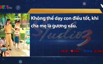 Không thể dạy con điều tốt khi cha mẹ là gương xấu