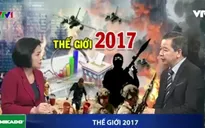 Bức tranh thế giới năm 2017: "Không chắc chắn" và "bất định"