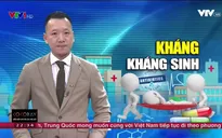 Những hệ lụy chết người của "tử thần" kháng kháng sinh