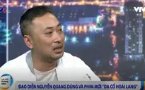 Đạo diễn Quang Dũng: “Dạ cổ hoài lang” trễ 1 năm chỉ vì một cảnh tuyết