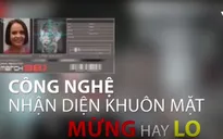 Công nghệ nhận diện khuôn mặt - Mừng hay lo?