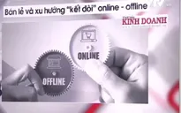 "Kết đôi" online & offline - Xu hướng mới của các nhà bán lẻ