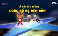 Lễ hội Mặt trăng 2017 - Cuộc đổ bộ đêm Rằm: Hứa hẹn sôi động và đầy màu sắc