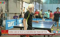Những cuộc so tài kỳ lạ ở giải bóng bàn VTV8