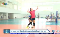 ĐT bóng chuyền nữ Việt Nam chuẩn bị VTV Cup Tôn Hoa Sen 2017
