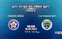 17h00 chiều nay (18/2), VTV6 trực tiếp bóng đá V.League 2017: SHB Đà Nẵng - FLC Thanh Hóa