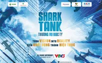 Shark Tank - Cơ hội biến khát vọng thành hiện thực của startup Việt